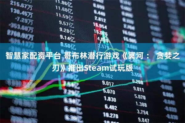 智慧家配资平台 哥布林潜行游戏《冥河 ： 贪婪之刃》推出Steam试玩版