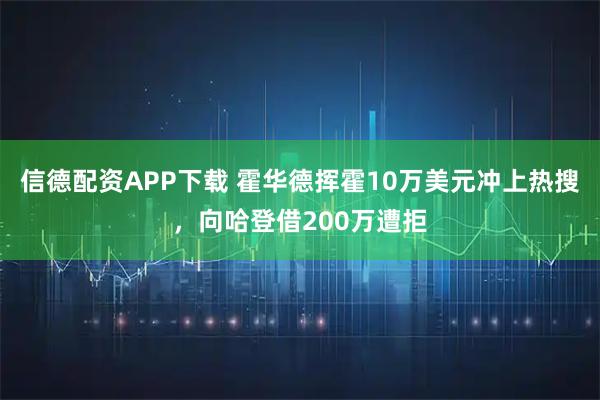 信德配资APP下载 霍华德挥霍10万美元冲上热搜，向哈登借200万遭拒